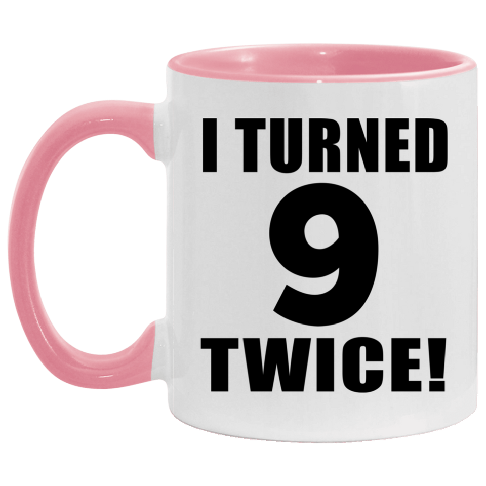18th Birthday I Turned 9 Twice - 11oz Accent Mug Pink