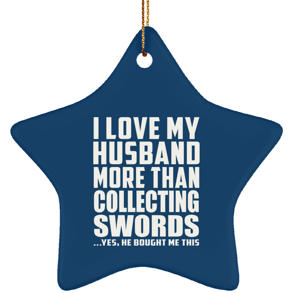 I Love My Husband More Than Collecting Swords - Star Ornament