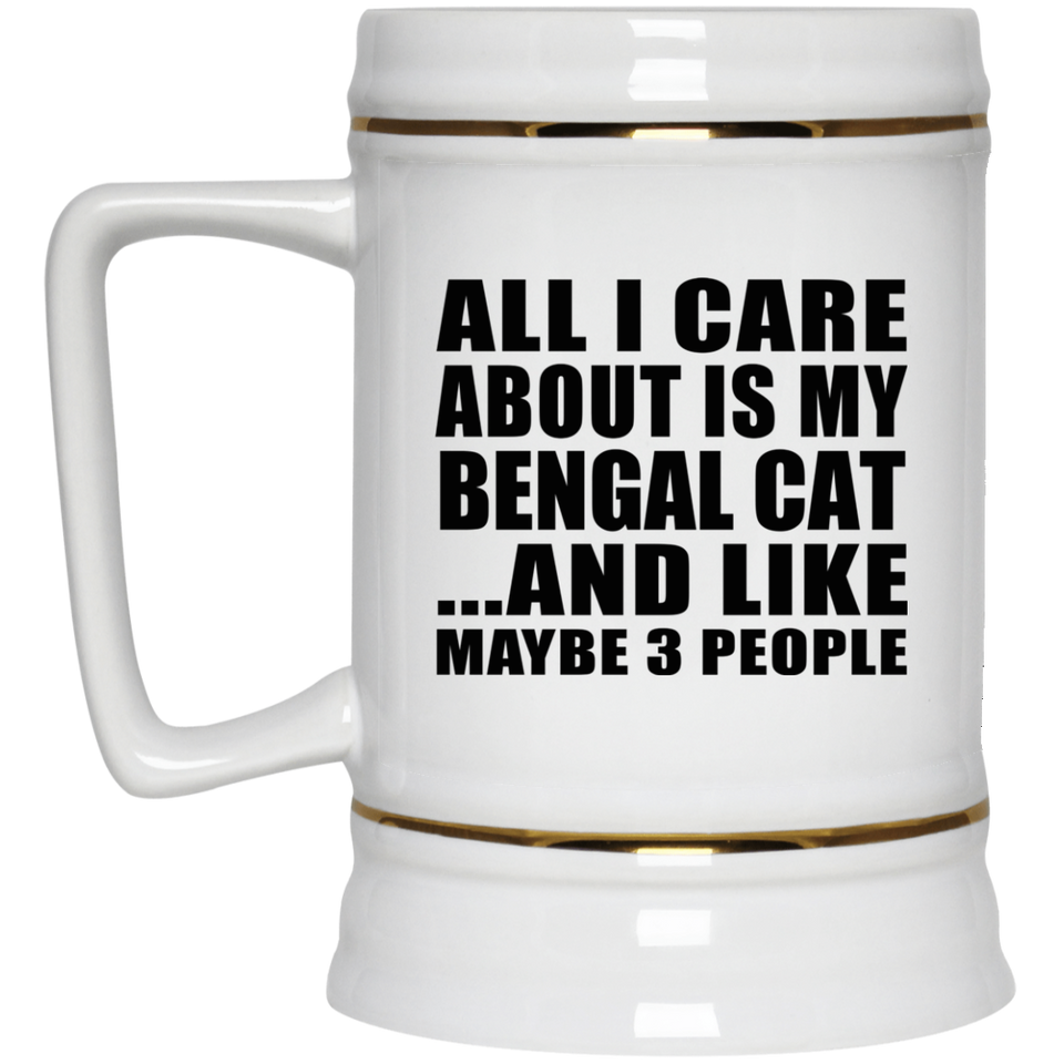 All I Care About Is My Bengal Cat - Beer Stein