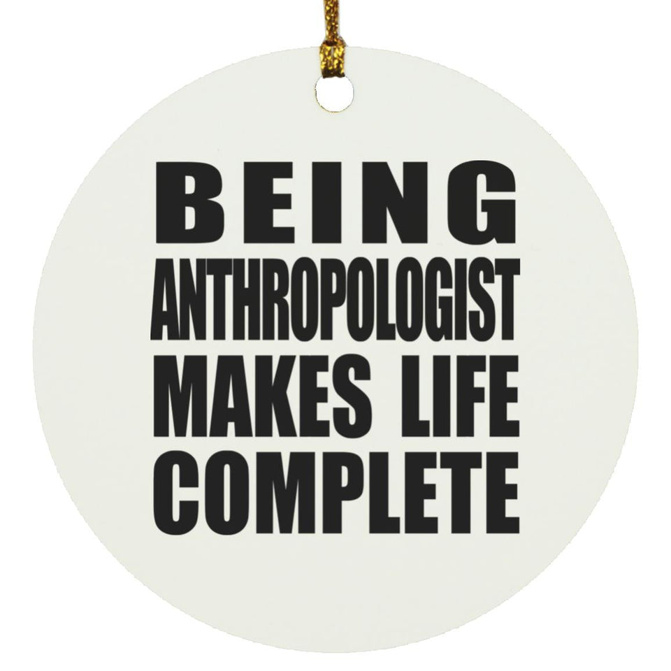 Being Anthropologist Makes Life Complete - Circle Ornament