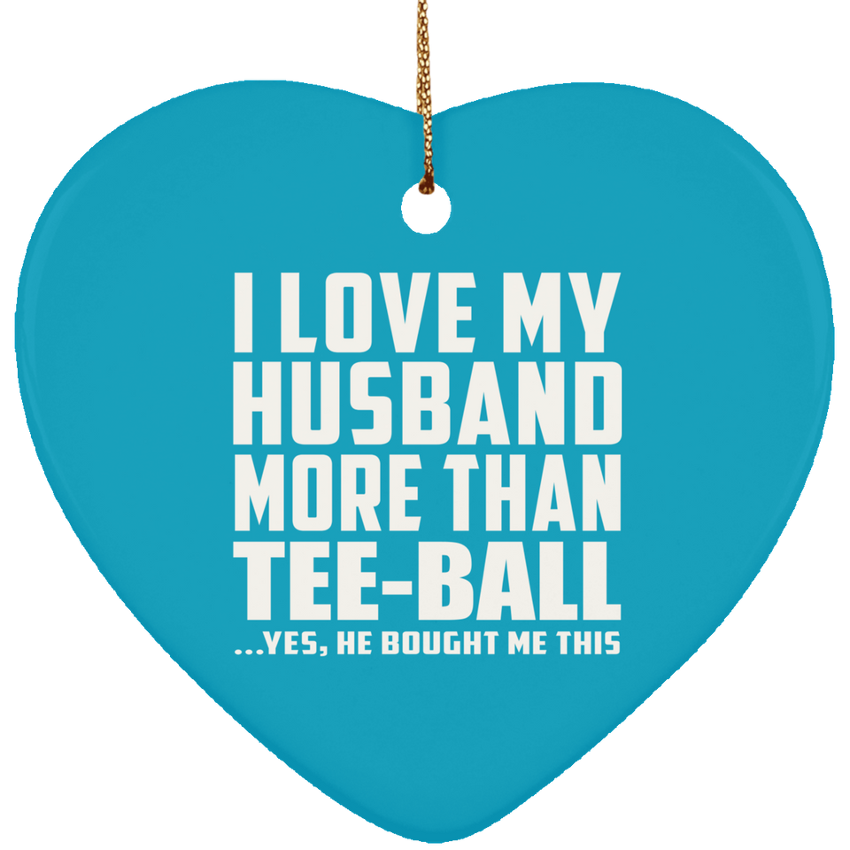 I Love My Husband More Than Tee-Ball - Heart Ornament