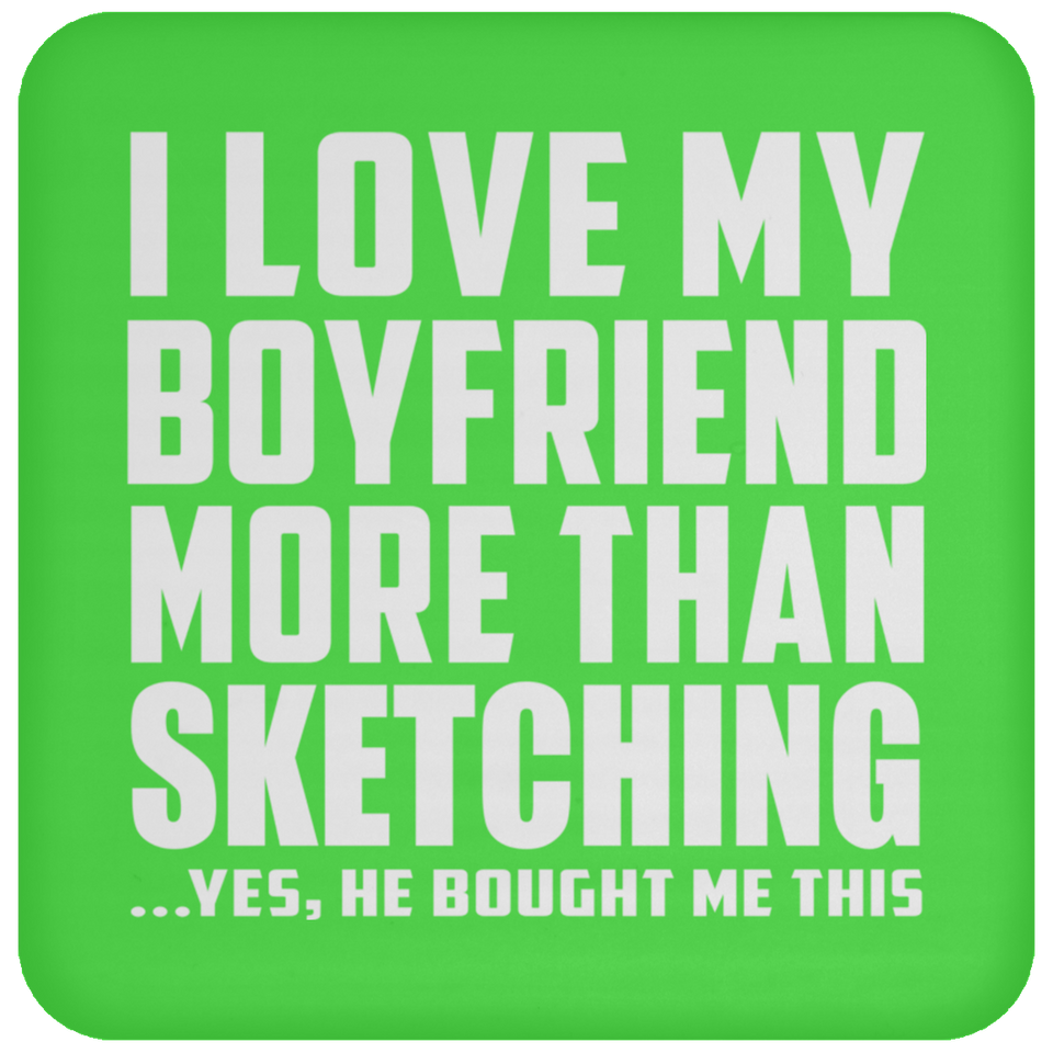 I Love My Boyfriend More Than Sketching - Drink Coaster