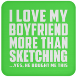 I Love My Boyfriend More Than Sketching - Drink Coaster