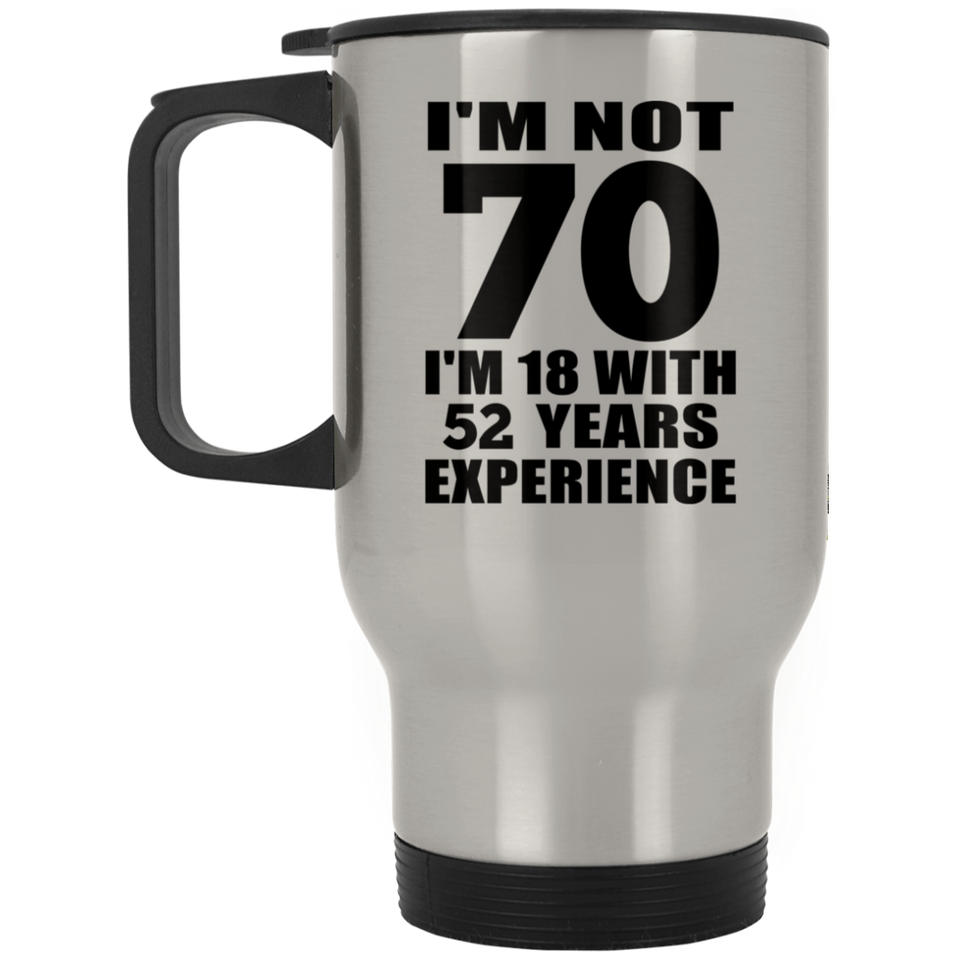 70th Birthday I'm Not 70 I'm 18 With 52 Years Experience - Silver Travel Mug