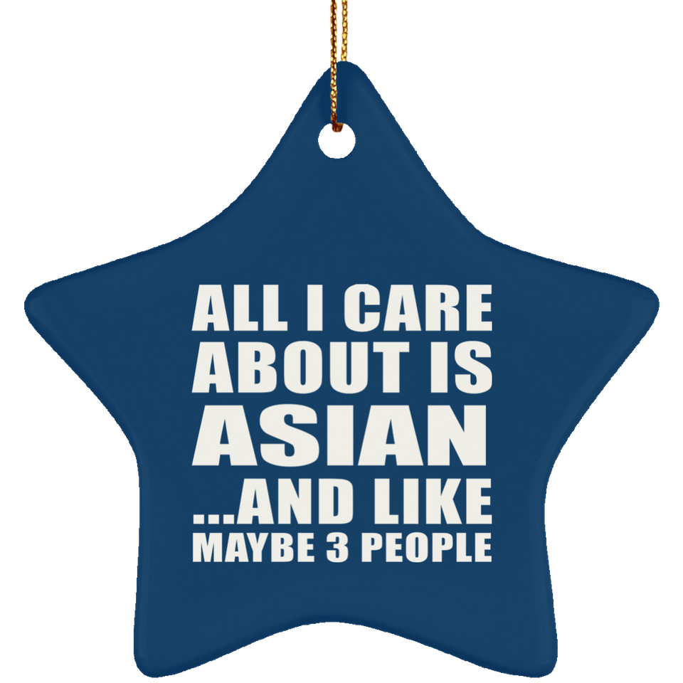 All I Care About Is Asian - Star Ornament