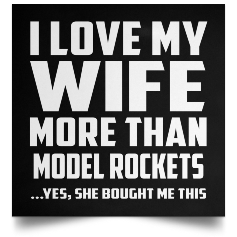 I Love My Wife More Than Model Rockets - Poster Square