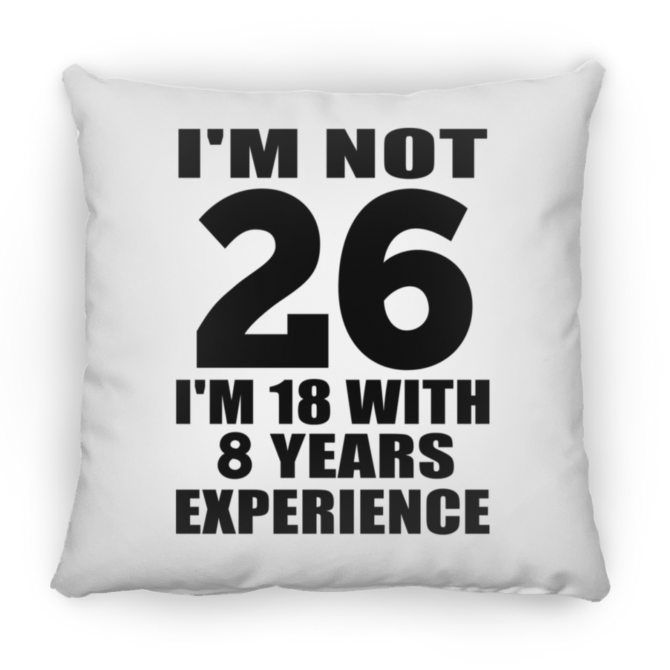 26th Birthday I'm Not 26 I'm 18 With 8 Years Experience - Throw Pillow