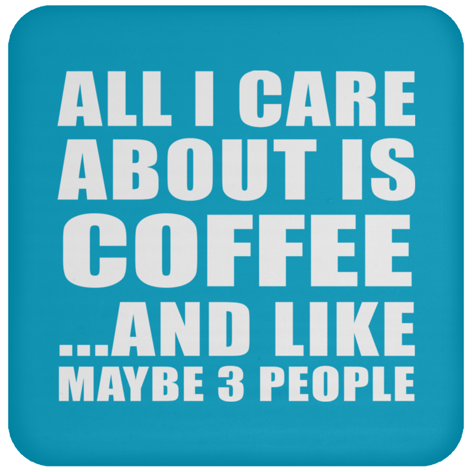 All I Care About Is Coffee - Drink Coaster