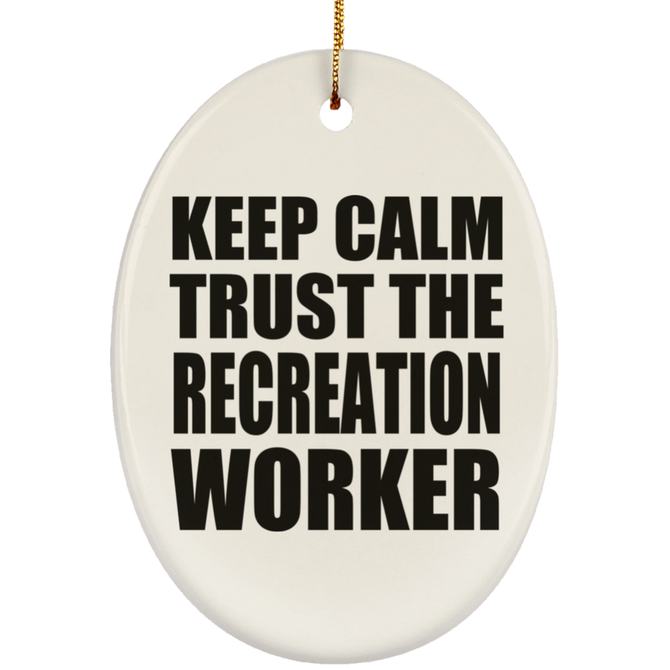Keep Calm and Trust The Recreation Worker - Oval Ornament