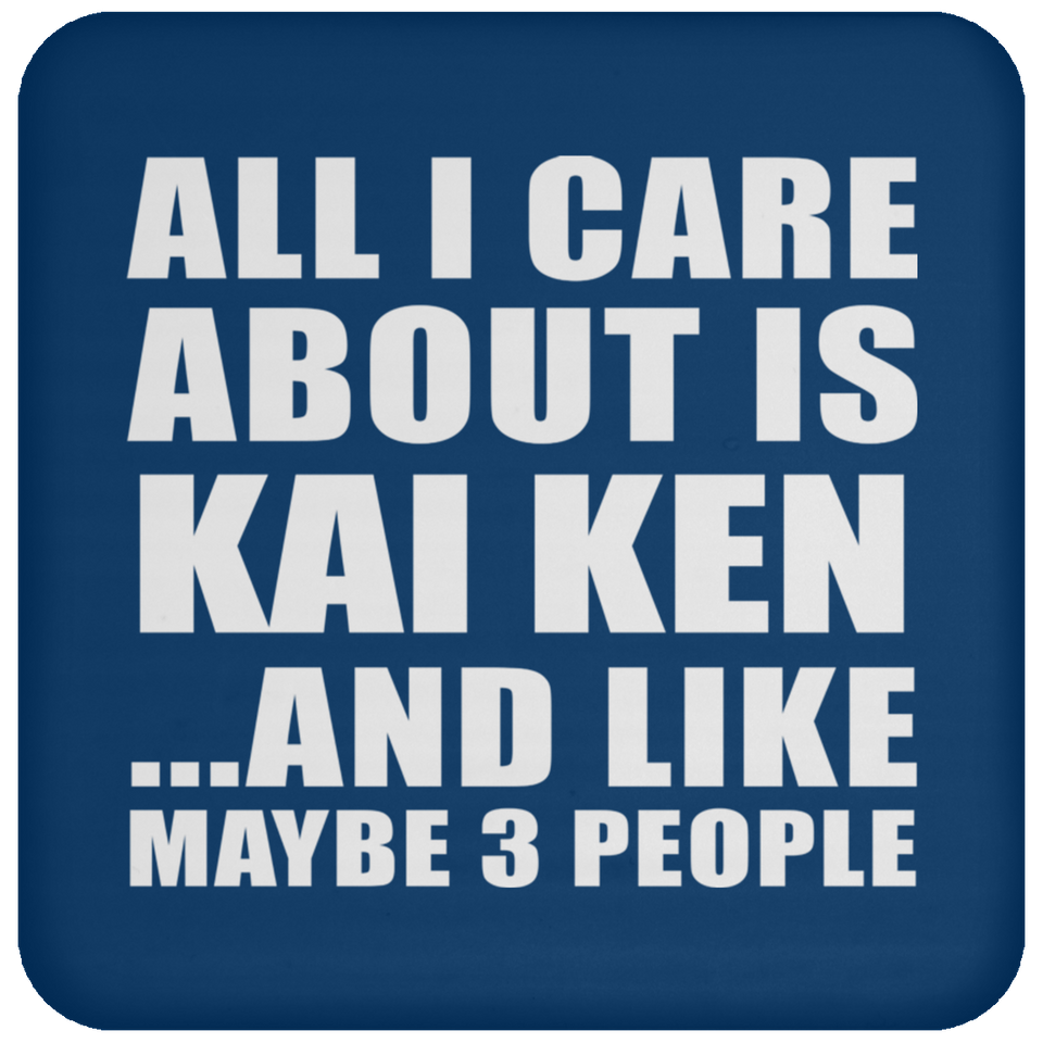 All I Care About Is Kai Ken - Drink Coaster