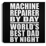 Machine Repairer By Day World's Best Dad By Night - Canvas Square