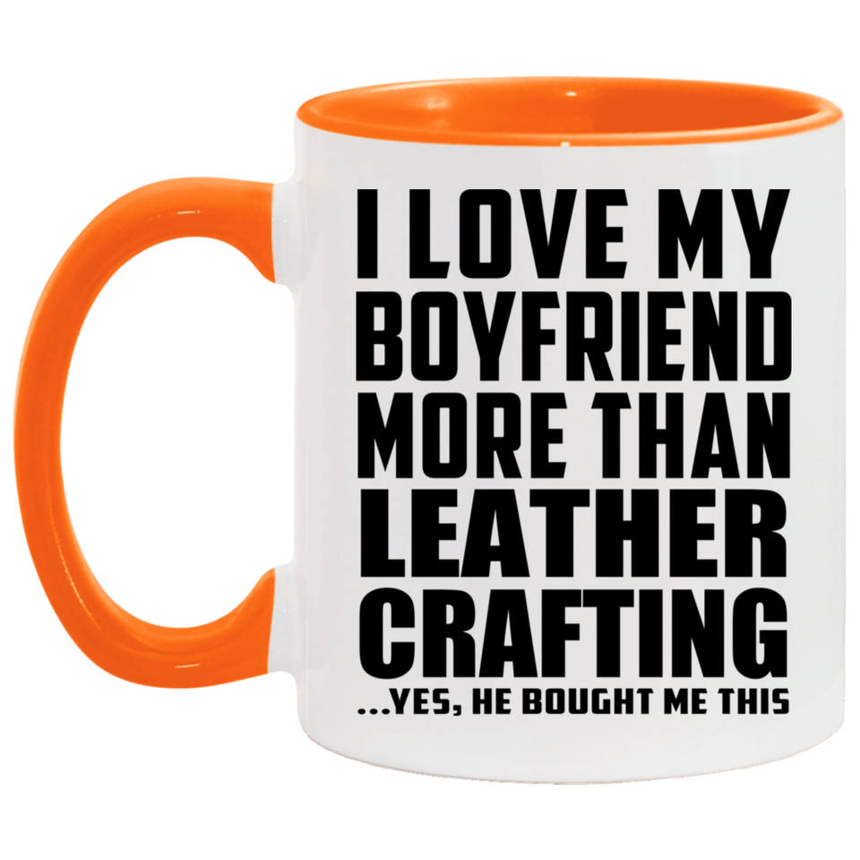 I Love My Boyfriend More Than Leather Crafting - 11oz Accent Mug Orange
