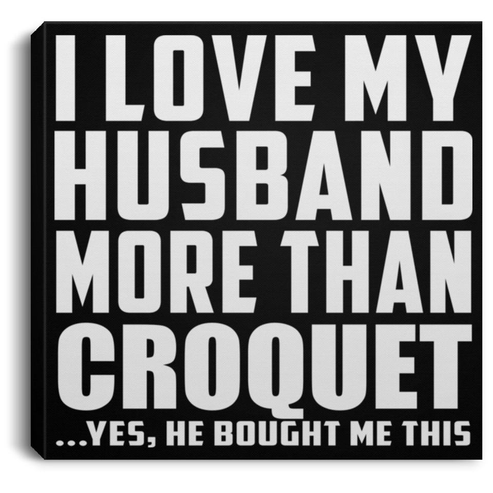 I Love My Husband More Than Croquet - Canvas Square