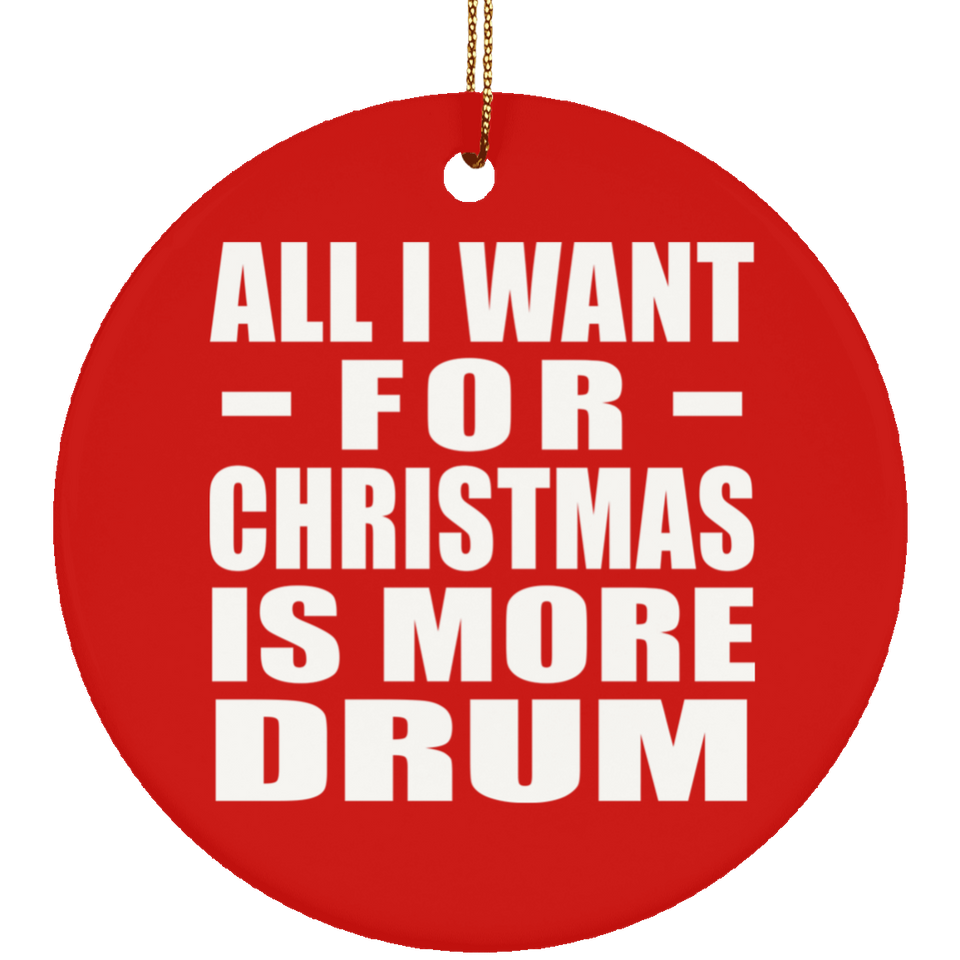 All I Want For Christmas Is More Drum - Circle Ornament