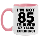 85th Birthday I'm Not 85 I'm 18 With 67 Years Experience - 11oz Accent Mug Pink