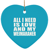 All I Need Is Love And My Weimaraner - Heart Ornament