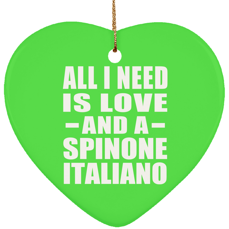 All I Need Is Love And A Spinone Italiano - Heart Ornament