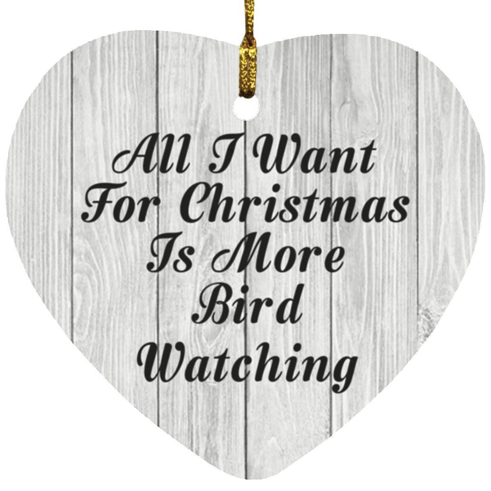 All I Want For Christmas Is More Bird Watching - Heart Ornament F