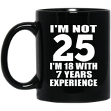 25th Birthday I'm Not 25 I'm 18 With 7 Years Experience - 11oz Coffee Mug Black