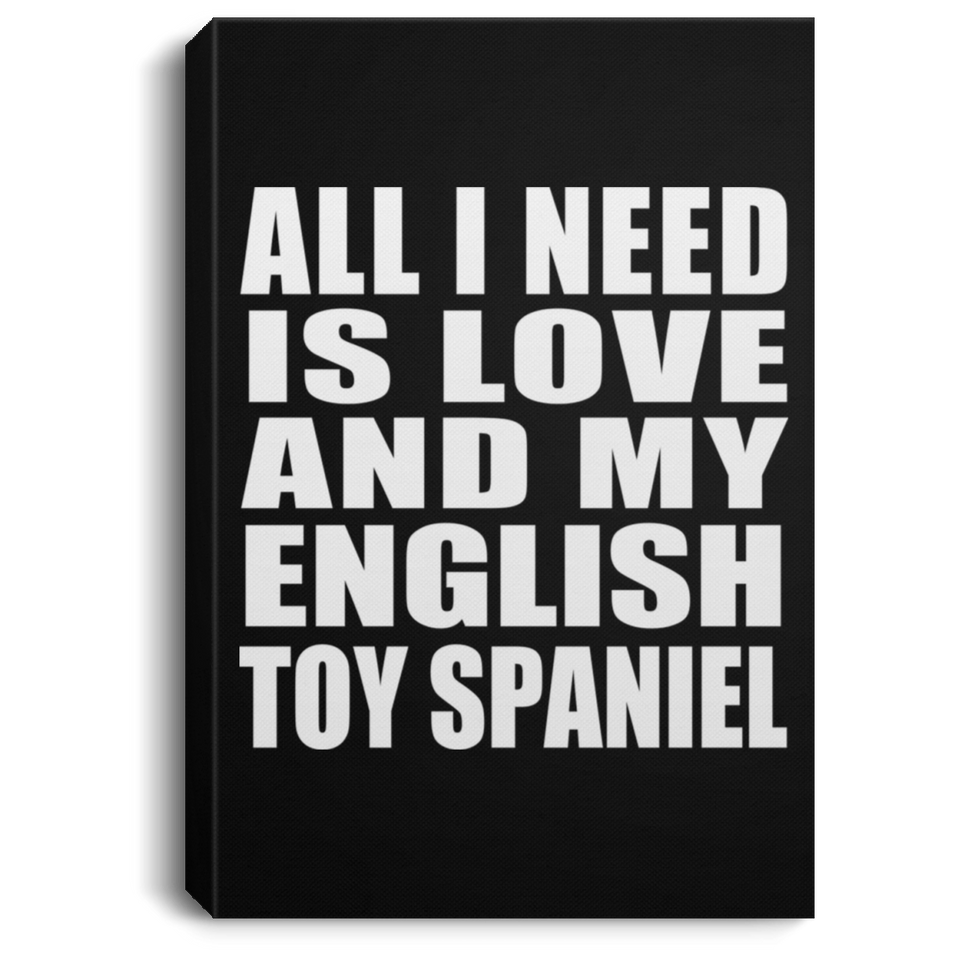 All I Need Is Love And My English Toy Spaniel - Canvas Portrait