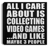 All I Care About Is Collecting Video Games - Canvas Square