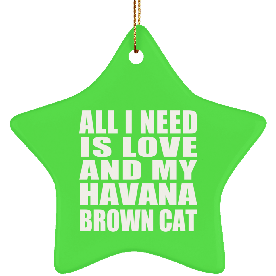 All I Need Is Love And My Havana Brown Cat - Star Ornament