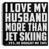 I Love My Husband More Than Jet Skiing - Canvas Square