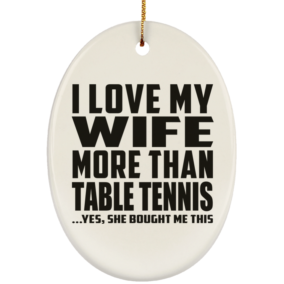 I Love My Wife More Than Table Tennis - Oval Ornament