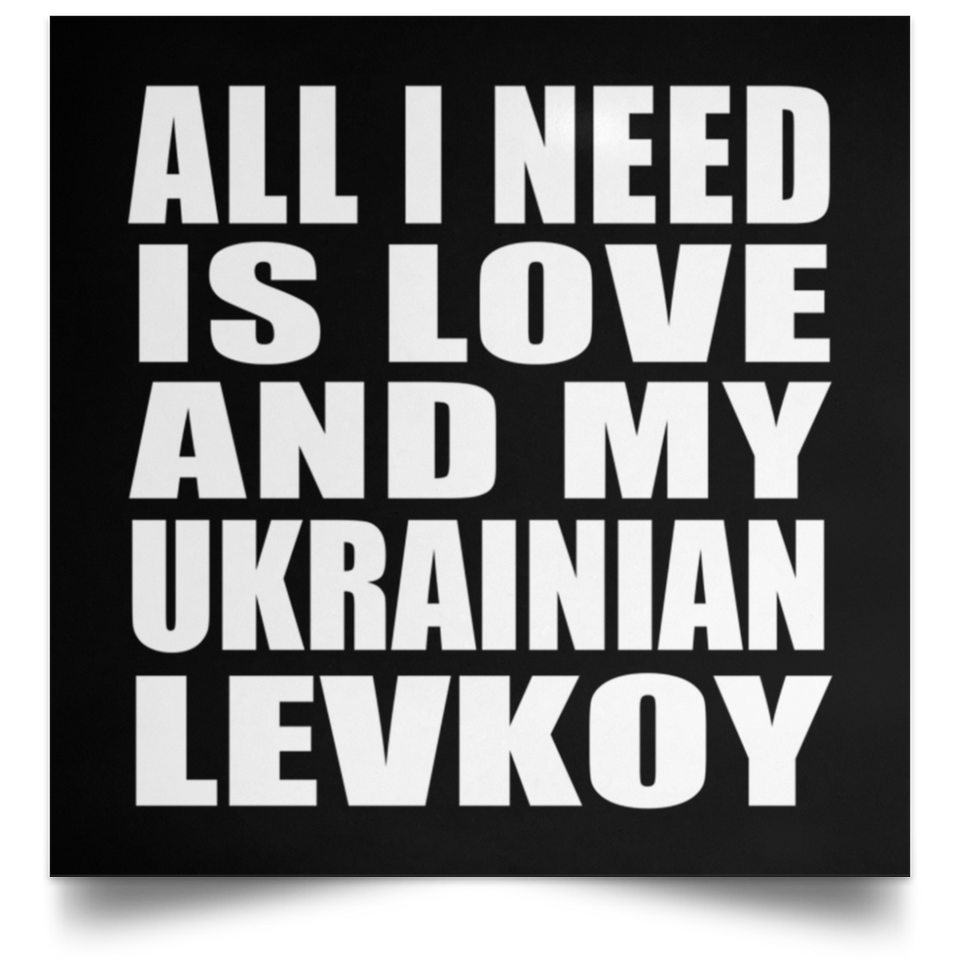 All I Need Is Love And My Ukrainian Levkoy - Poster Square