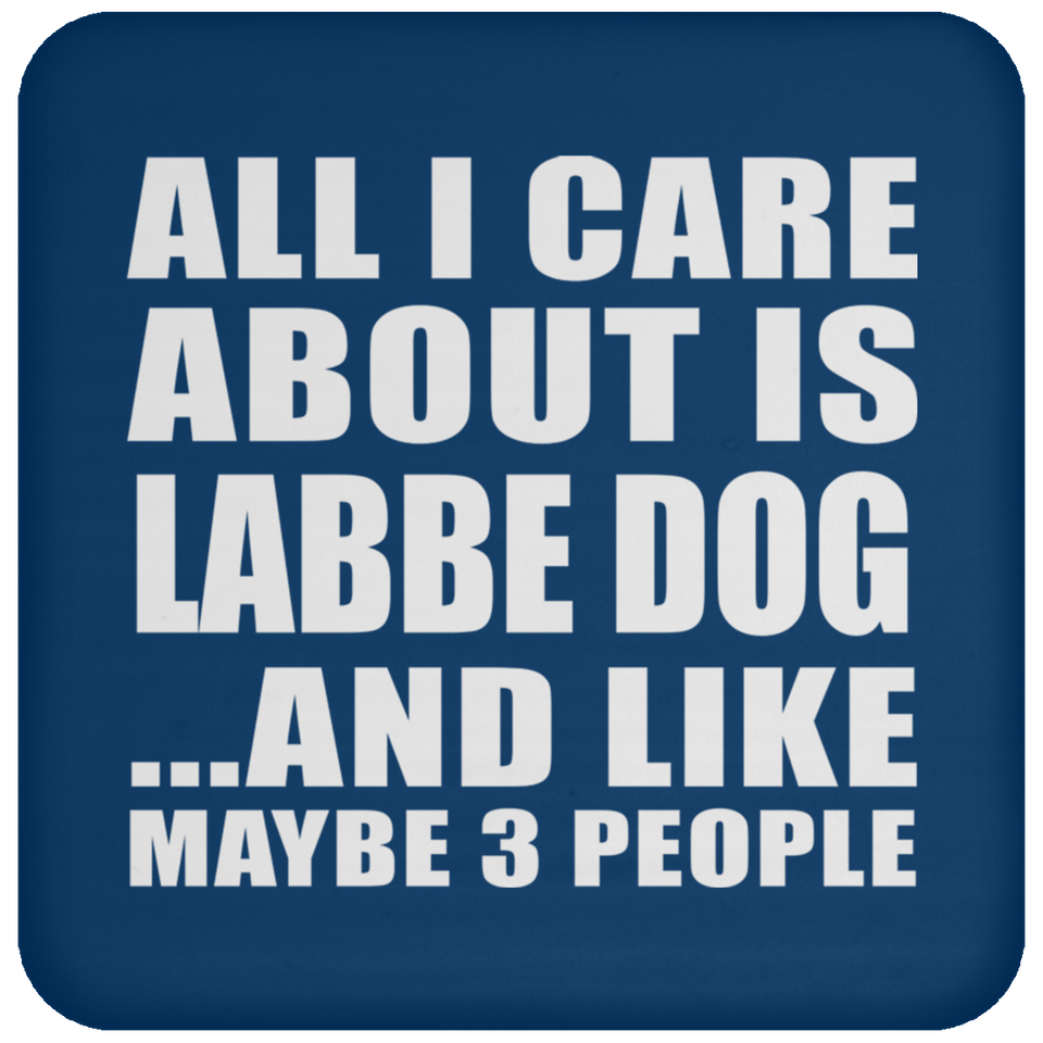 All I Care About Is Labbe Dog - Drink Coaster