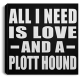 All I Need Is Love And A Plott Hound - Canvas Square