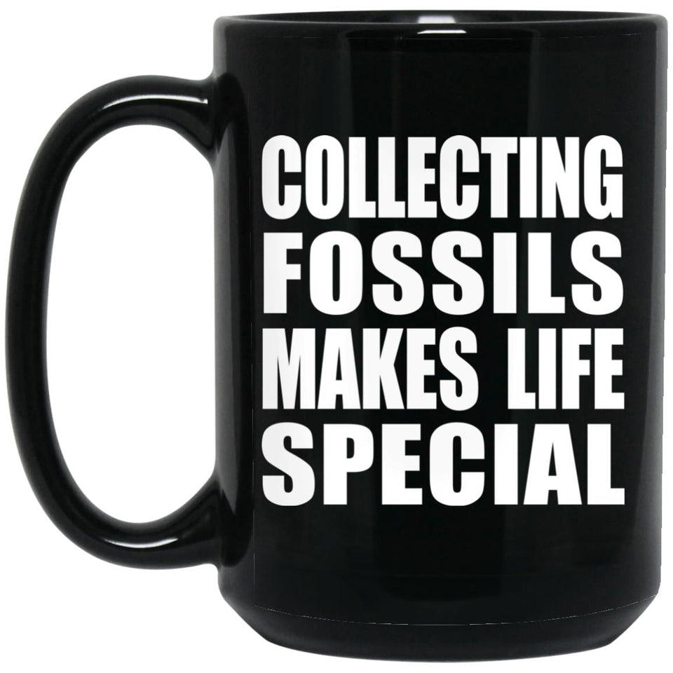 Collecting Fossils Makes Life Special - 15oz Coffee Mug Black