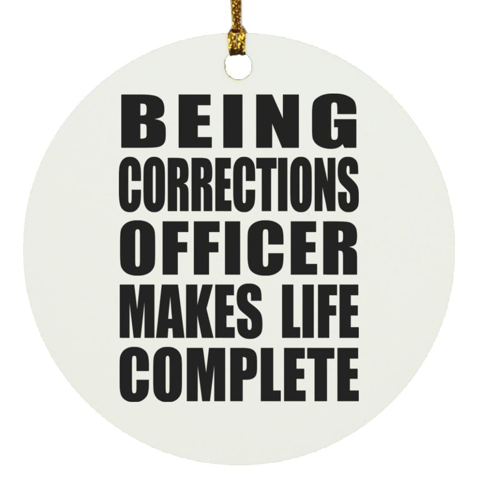 Being Corrections Officer Makes Life Complete - Circle Ornament