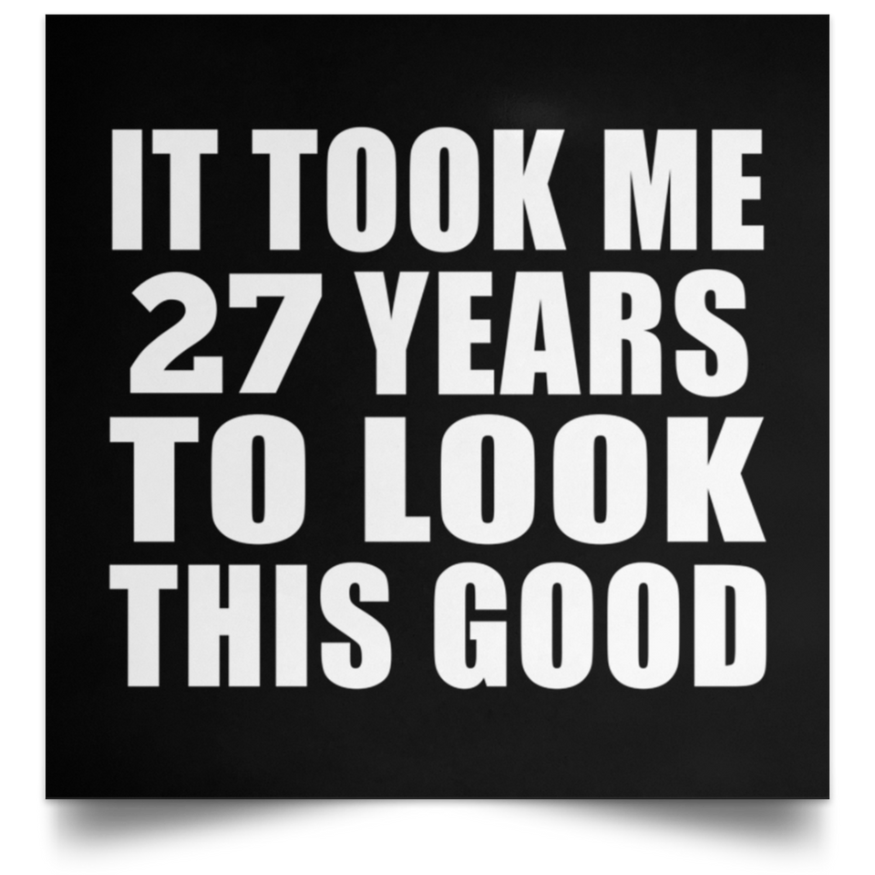 27th Birthday Took Me 27 Years To Look This Good - Poster Square