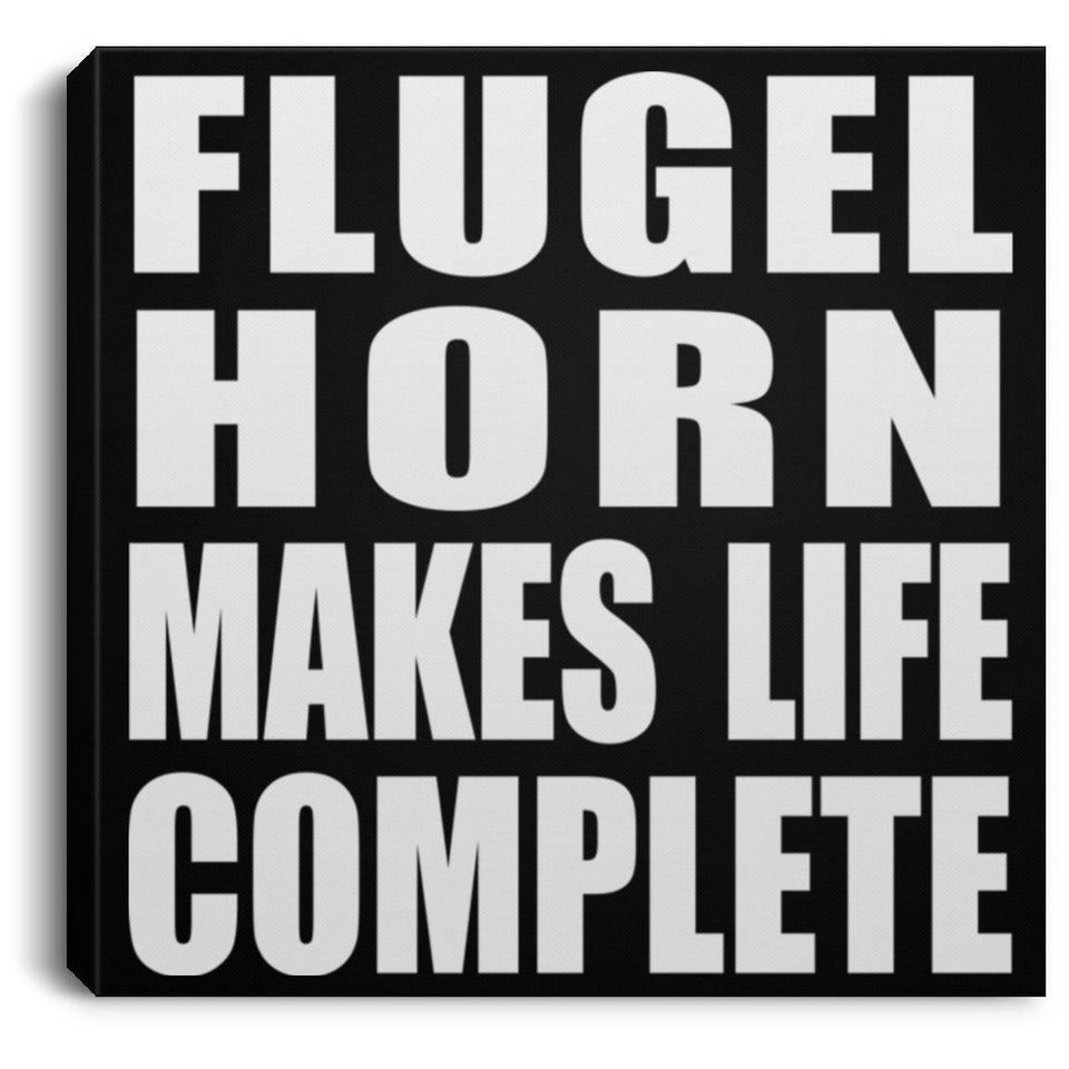 Flugel Horn Makes Life Complete - Canvas Square