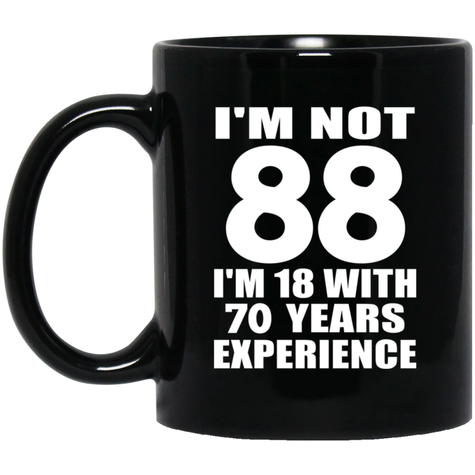 88th Birthday I'm Not 88 I'm 18 With 70 Years Experience - 11oz Coffee Mug Black