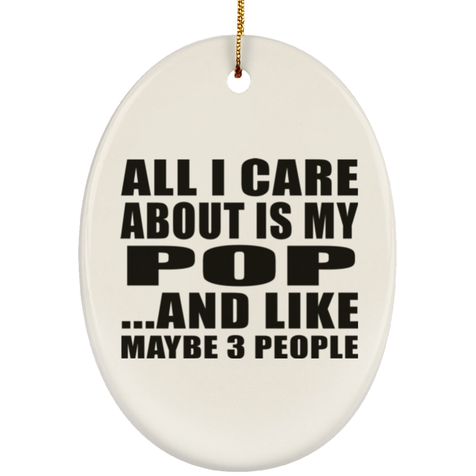 All I Care About Is My Pop - Oval Ornament