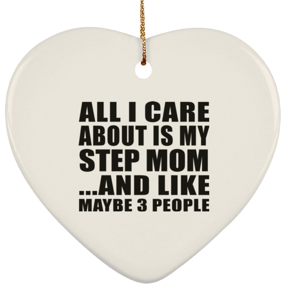 All I Care About Is My Step Mom - Heart Ornament