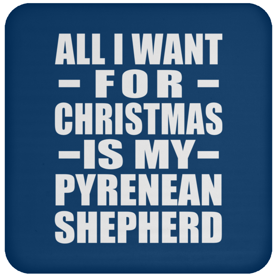 All I Want For Christmas Is My Pyrenean Shepherd - Coaster