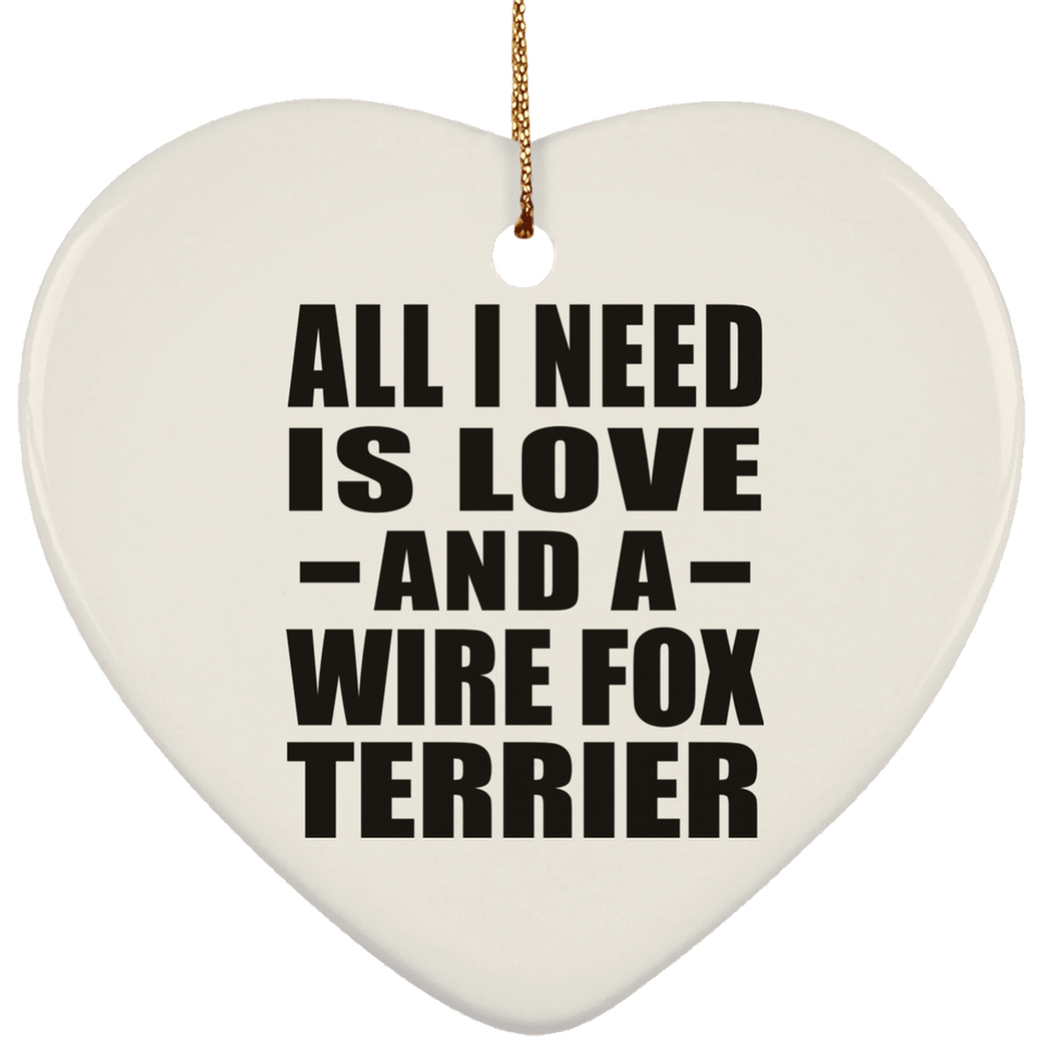 All I Need Is Love And A Wire Fox Terrier - Heart Ornament