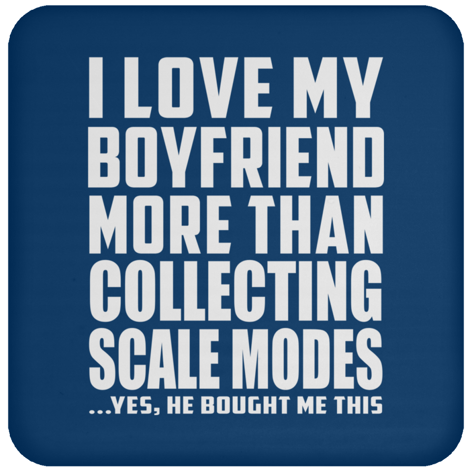 I Love My Boyfriend More Than Collecting Scale Modes - Drink Coaster