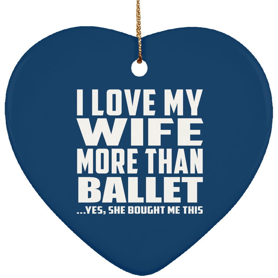 I Love My Wife More Than Ballet - Heart Ornament