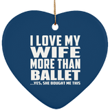 I Love My Wife More Than Ballet - Heart Ornament