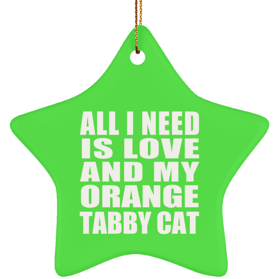 All I Need Is Love And My Orange Tabby Cat - Star Ornament