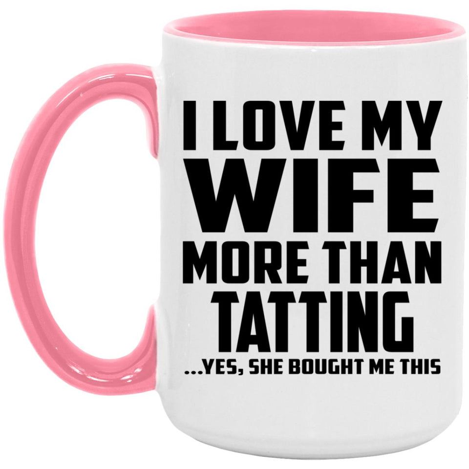 I Love My Wife More Than Tatting - 15oz Accent Mug Pink