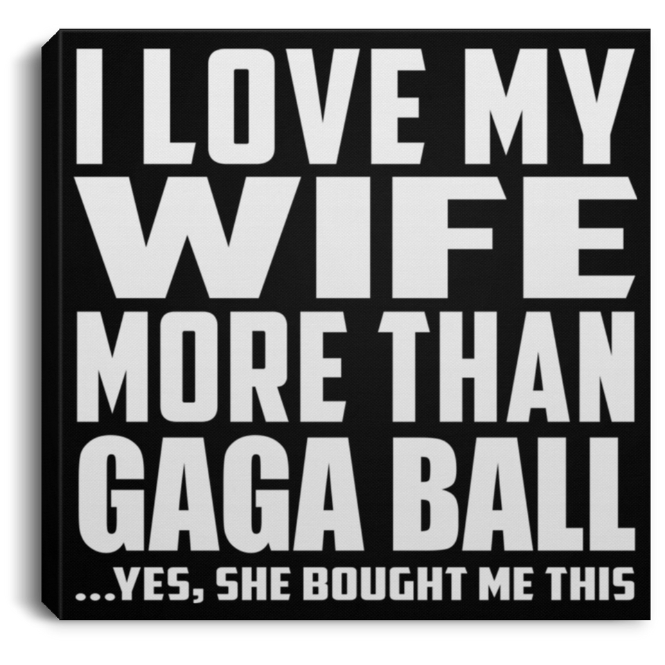 I Love My Wife More Than Gaga Ball - Canvas Square