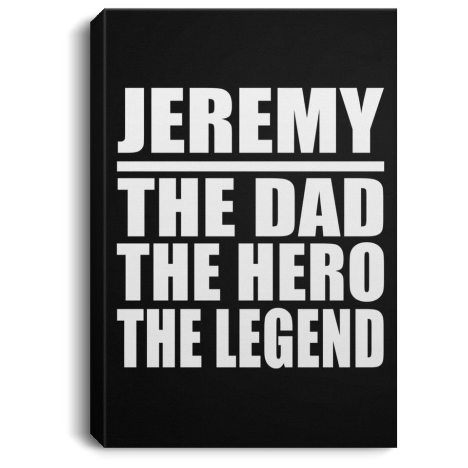 Jeremy The Dad The Hero The Legend - Canvas Portrait
