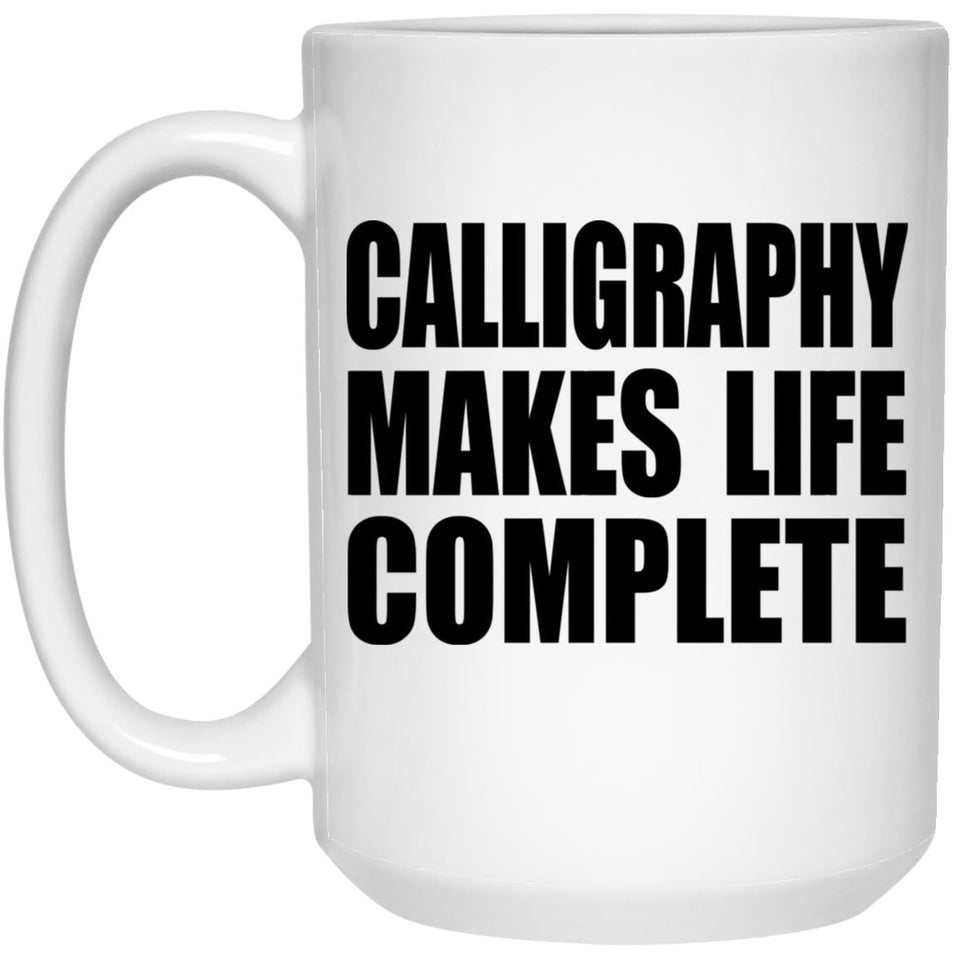 Calligraphy Makes Life Complete - 15oz Coffee Mug