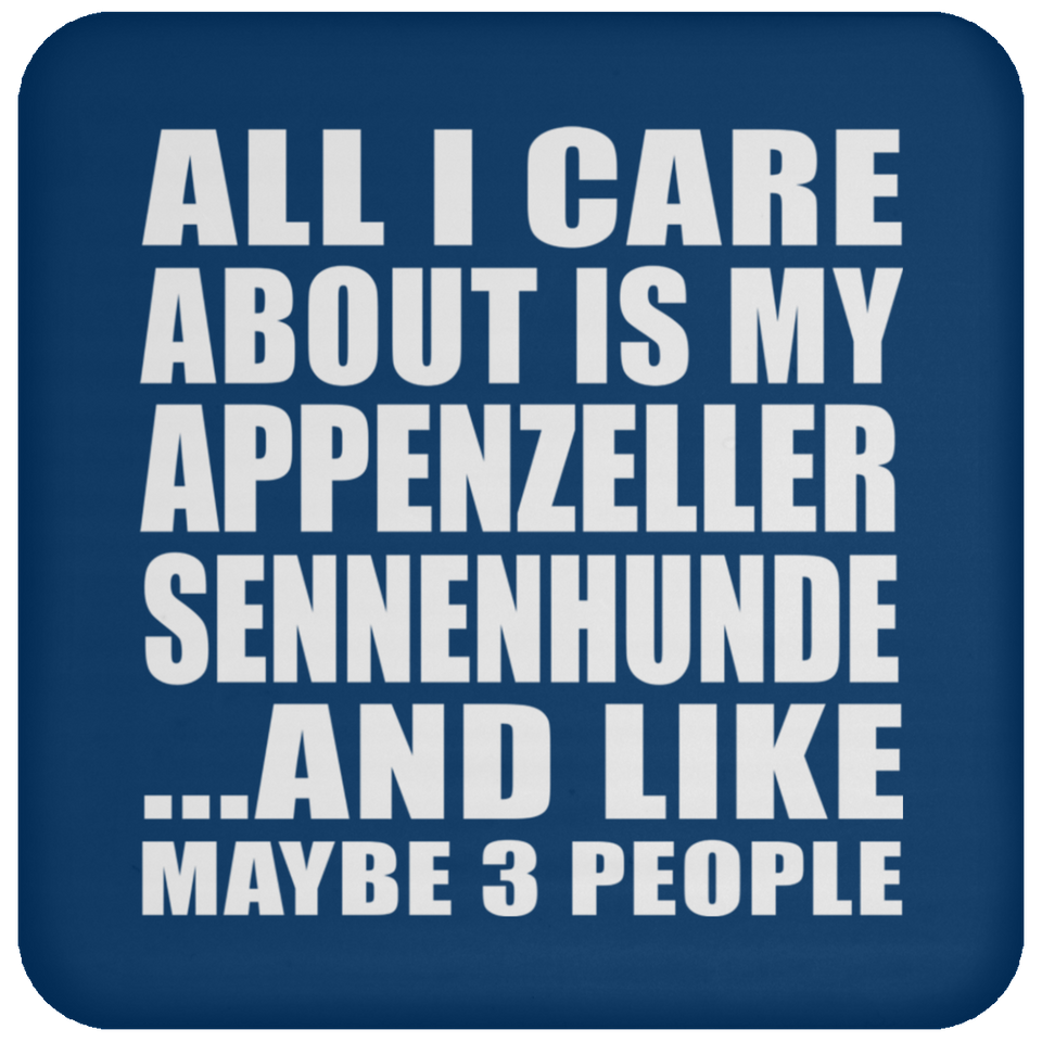 All I Care About Is My Appenzeller Sennenhunde - Drink Coaster