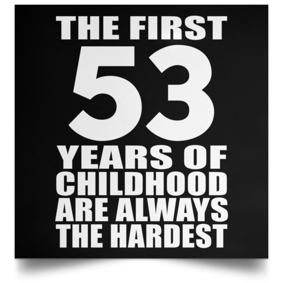 First 53 Years of Childhood Are The Hardest - Poster Square